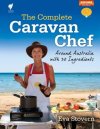 The Complete Caravan Chef: Around Australia with 30 Ingredients